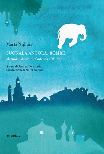 Suonala ancora, Bombe. Memorie di un'elefantessa a Milano - Marta Nijhuis - Libro Mimesis 2024, Mimesis | Libraccio.it