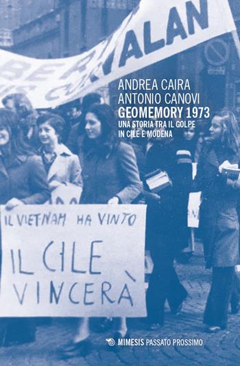 Geomemory 1973. Una storia tra il golpe in Cile e Modena - Andrea Caira, Antonio Canovi - Libro Mimesis 2024, Passato prossimo | Libraccio.it