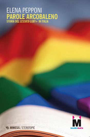 Parole arcobaleno. Storia del lessico LGBT+ in Italia - Elena Pepponi - Libro Mimesis 2024, Eterotopie | Libraccio.it