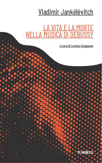 La vita e la morte nella musica di Debussy - Vladimir Jankélévitch - Libro Mimesis 2024, Canone minore | Libraccio.it
