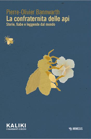 La confraternita delle api. Storie, fiabe e leggende dal mondo - Pierre-Olivier Bannwarth - Libro Mimesis 2024, Kaliki. I viandanti ciechi | Libraccio.it