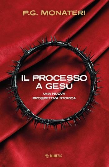 Il processo a Gesù. Una nuova prospettiva storica - P. G. Monateri - Libro Mimesis 2025, I grandi processi | Libraccio.it