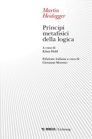 Principi metafisici della logica - Martin Heidegger - Libro Mimesis 2024, Lichtung | Libraccio.it