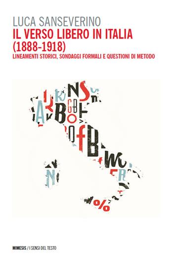 Il verso libero in Italia (1888-1918). Lineamenti storici, sondaggi formali e questioni di metodo - Luca Sanseverino - Libro Mimesis 2024, I sensi del testo | Libraccio.it
