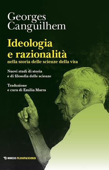 Ideologia e razionalità nella storia delle scienze della vita. Nuovi studi di storia e di filosofia delle scienze - Georges Canguilhem - Libro Mimesis 2025, Filosofia/scienza | Libraccio.it
