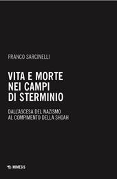 Vita e morte nei campi di sterminio. Dall’ascesa del nazismo al compimento della Shoah
