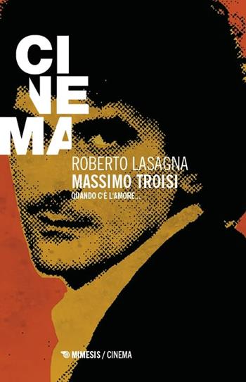 Massimo Troisi. Quando c’è l’amore... - Roberto Lasagna - Libro Mimesis 2025, Cinema / Minima | Libraccio.it