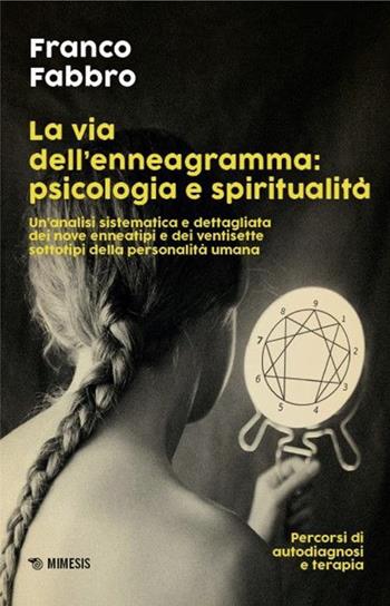 La via dell'enneagramma: psicologia e spiritualità. Un'analisi sistematica e dettagliata dei nove enneatipi e dei ventisette sottotipi della personalità umana. Percorsi di autodiagnosi e terapia - Franco Fabbro - Libro Mimesis 2025, I confini dell'anima | Libraccio.it
