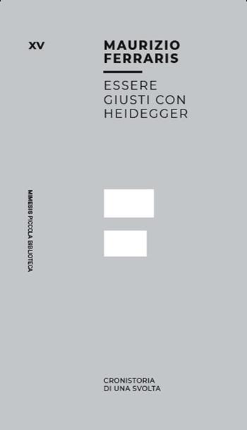 Essere giusti con Heidegger. Cronistoria di una svolta - Maurizio Ferraris - Libro Mimesis 2025, Piccola biblioteca | Libraccio.it