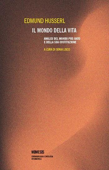 Il mondo della vita. Analisi del mondo pre-dato e della sua costituzione - Edmund Husserl - Libro Mimesis 2025, Fenomenologia e ontologia sperimentali | Libraccio.it