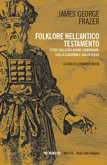 Folklore nell’Antico Testamento. Studi sulla religione comparata, sulla leggenda e sulla Legge - James George Frazer - Libro Mimesis 2025, Axolotl. Studi sulle religioni | Libraccio.it