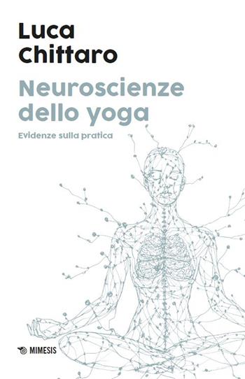Neuroscienze dello yoga. Evidenze sulla pratica - Luca Chittaro - Libro Mimesis 2025, Meditazione e neuroscienze | Libraccio.it