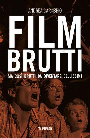 Film brutti. Ma così brutti da diventare bellissimi - Andrea Carobbio - Libro Mimesis 2025, Cinema / Minima | Libraccio.it