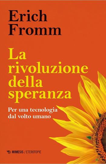 La rivoluzione della speranza. Per una tecnologia dal volto umano - Erich Fromm - Libro Mimesis 2025, Eterotopie | Libraccio.it