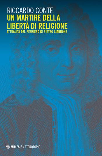 Un martire della libertà di religione. Attualità del pensiero di Pietro Giannone - Riccardo Conte - Libro Mimesis 2024, Eterotopie | Libraccio.it