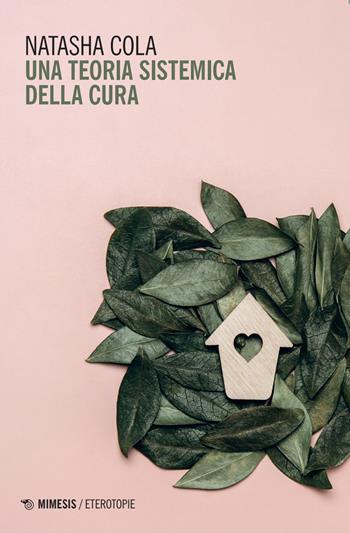Una teoria sistemica della cura - Natasha Cola - Libro Mimesis 2025, Eterotopie | Libraccio.it