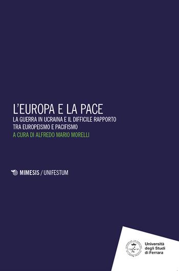 L'Europa e la pace. La guerra in Ucraina e il difficile rapporto tra europeismo e pacifismo  - Libro Mimesis 2024, Università luav di Venezia. Dipartimento di Culture del Progetto nella ricerca | Libraccio.it