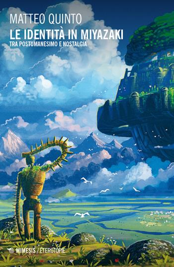 Le identità in Miyazaki. Tra postumanesimo e nostalgia - Matteo Quinto - Libro Mimesis 2025, Eterotopie | Libraccio.it