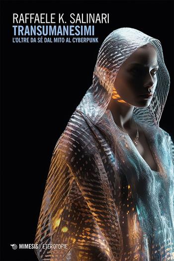 Transumanesimi. L’oltre da sé dal mito al cyberpunk - Raffaele K. Salinari - Libro Mimesis 2025, Eterotopie | Libraccio.it