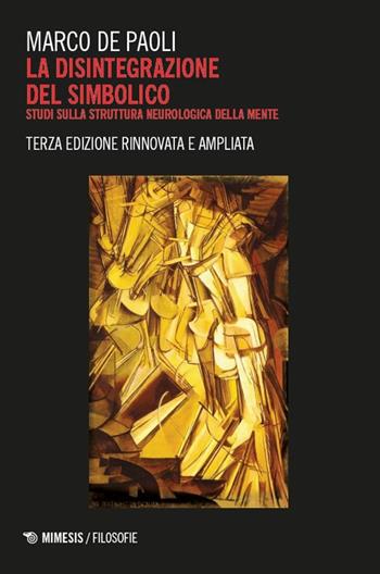 La disintegrazione del simbolico. Studi sulla struttura neurologica della mente - Marco De Paoli - Libro Mimesis 2025, Filosofie | Libraccio.it