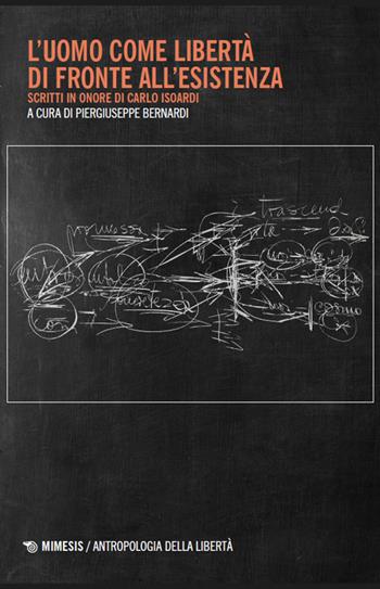 L'uomo come libertà di fronte all'esistenza. Scritti in onore di Carlo Isoardi  - Libro Mimesis 2024, Antropologia della libertà | Libraccio.it