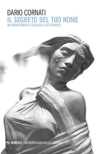Il segreto del tuo nome. Un divertimento teologico-letterario - Dario Cornati - Libro Mimesis 2024, Antropologia della libertà | Libraccio.it