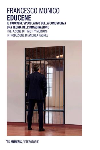 Educene. Il cadavere speculativo della conoscenza. Una teoria dell'immaginazione - Francesco Monico - Libro Mimesis 2026, Eterotopie | Libraccio.it