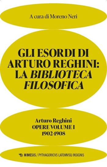 Gli esordi di Arturo Reghini. La Biblioteca Filosofica. Opere. Vol. 1: 1902-1908 - Arturo Reghini - Libro Mimesis 2025, Pythagoricus latomusque insignis | Libraccio.it