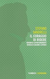 Il coraggio di ridere. Biografia leopardianamente ironica di Giacomo Leopardi