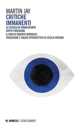 Critiche immanenti. La Scuola di Francoforte sotto pressione - Martin Jay - Libro Mimesis 2025, Studi europei | Libraccio.it