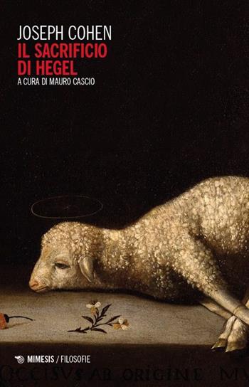 Il sacrificio di Hegel - Joseph Cohen - Libro Mimesis 2025, Filosofie | Libraccio.it