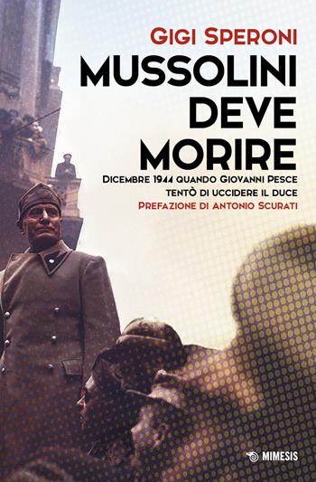 Mussolini deve morire. Dicembre 1944 quando Giovanni Pesce tentò di uccidere il duce - Gigi Speroni - Libro Mimesis 2025, Mimesis | Libraccio.it