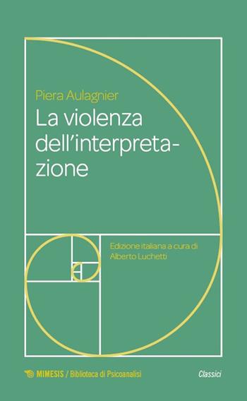 La violenza dell'interpretazione - Piera Aulagnier - Libro Mimesis 2025, Biblioteca di psicoanalisi. Classici | Libraccio.it
