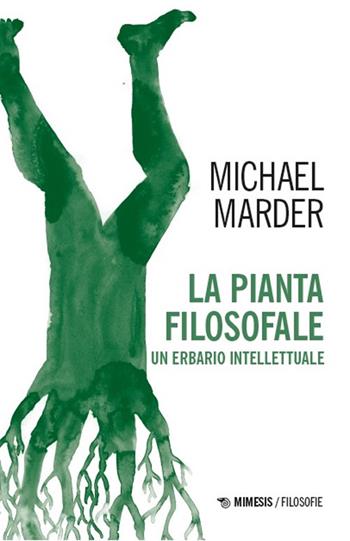 La pianta filosofale. Un erbario intellettuale - Michael Marder - Libro Mimesis 2025, Filosofie | Libraccio.it