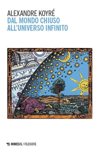 Dal mondo chiuso all'universo infinito - Alexandre Koyré - Libro Mimesis 2025, Filosofie | Libraccio.it