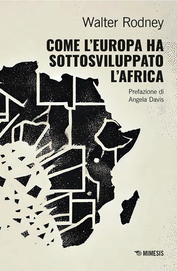 Come l'Europa ha sottosviluppato l'Africa - Walter Rodney - Libro Mimesis 2025, Mimesis | Libraccio.it