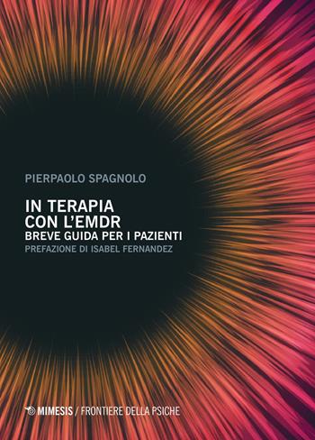 In terapia con l'EMDR. Breve guida per i pazienti - Pierpaolo Spagnolo - Libro Mimesis 2025, Frontiere della psiche | Libraccio.it