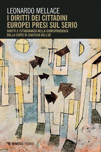 I diritti dei cittadini europei presi sul serio. Diritti e cittadinanza nella giurisprudenza della corte di giustizia dell'UE - Leonardo Mellace - Libro Mimesis 2025, Nomoi | Libraccio.it