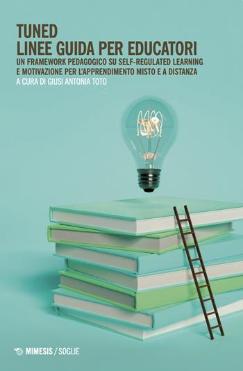 Tuned. Linee guida per educatori. Un framework pedagogico su self-regulated learning e motivazione per l'apprendimento misto e a distanza  - Libro Mimesis 2025, Soglie | Libraccio.it