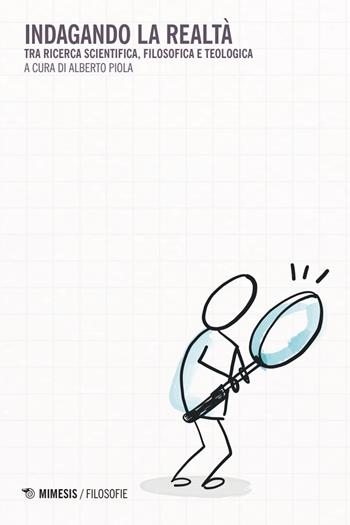 Indagando la realtà. Tra ricerca scientifica, filosofica e teologica  - Libro Mimesis 2025, Filosofie | Libraccio.it