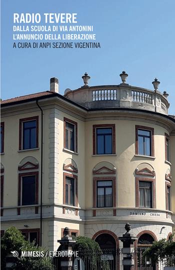 Radio Tevere. Dalla scuola di via Antonini l’annuncio della Liberazione  - Libro Mimesis 2025, Eterotopie | Libraccio.it