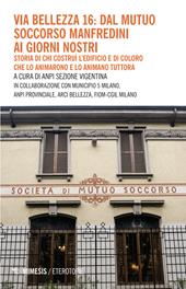 Via Bellezza 16: dal Mutuo Soccorso Manfredini ai giorni nostri. Storia di chi costruì l’edificio e di coloro che lo animarono e lo animano tuttora