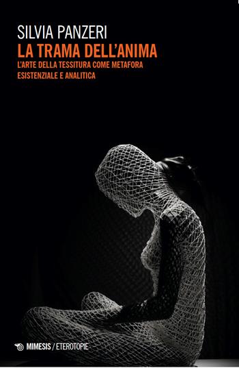 La trama dell'anima. L'arte della tessitura come metafora esistenziale e analitica - Silvia Panzeri - Libro Mimesis 2025, Eterotopie | Libraccio.it