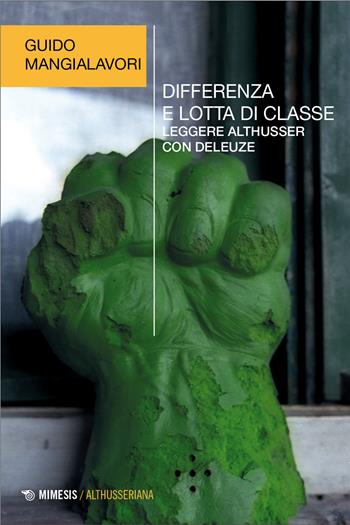 Differenza e lotta di classe. Leggere Althusser con Deleuze - Guido Mangialavori - Libro Mimesis 2025, Althusseriana | Libraccio.it
