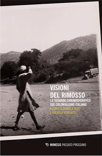 Visioni del rimosso. Lo sguardo cinematografico sul colonialismo italiano - Veronesi - Libro Mimesis 2025, Passato prossimo | Libraccio.it