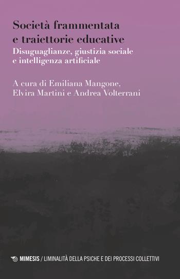 Società frammentata e traiettorie educative. Disuguaglianze, giustizia sociale e intelligenza artificiale  - Libro Mimesis 2025, Liminalità della psiche e dei processi collettivi | Libraccio.it