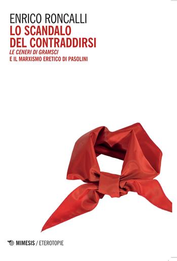Lo scandalo del contraddirsi. «Le ceneri di Gramsci» e il marxismo eretico di Pasolini - Enrico Roncalli - Libro Mimesis 2025, Eterotopie | Libraccio.it