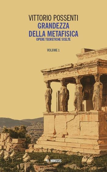 Grandezza della metafisica. Opere teoretiche scelte. Vol. 1 - Vittorio Possenti - Libro Mimesis 2025, Mimesis | Libraccio.it