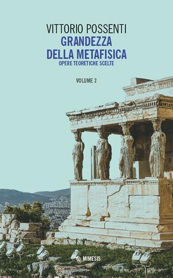 Grandezza della metafisica. Opere teoretiche scelte. Vol. 2 - Vittorio Possenti - Libro Mimesis 2025, Mimesis | Libraccio.it