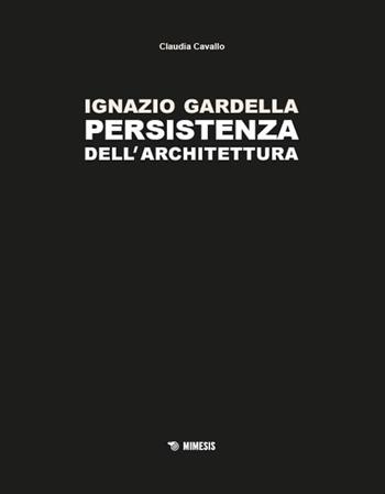 Ignazio Gardella. Persistenza dell'architettura. Ediz. a colori - Claudia Cavallo - Libro Mimesis 2025, Estetica e architettura | Libraccio.it